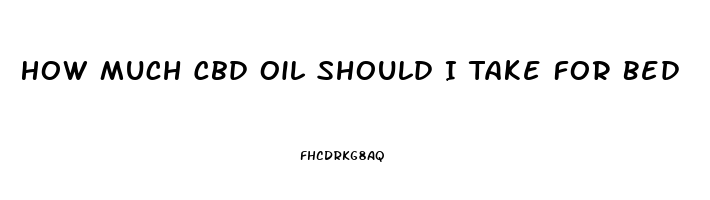 How Much Cbd Oil Should I Take For Bed