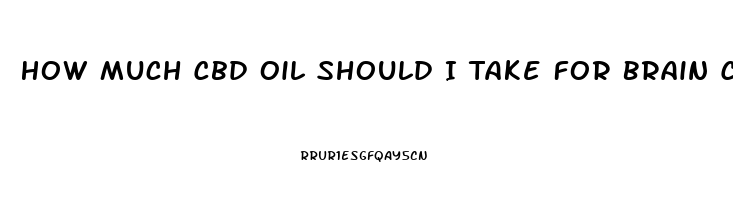 How Much Cbd Oil Should I Take For Brain Cancer