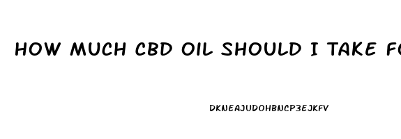 How Much Cbd Oil Should I Take For Ibs