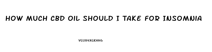 How Much Cbd Oil Should I Take For Insomnia