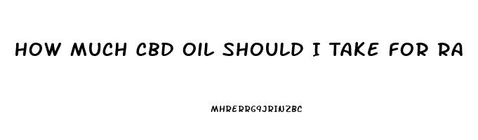 How Much Cbd Oil Should I Take For Ra