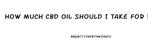 How Much Cbd Oil Should I Take For Restless Legs