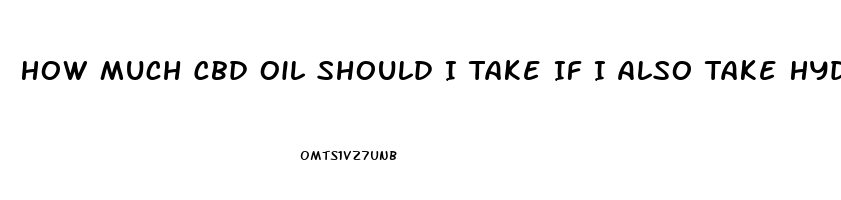 How Much Cbd Oil Should I Take If I Also Take Hydrocodone