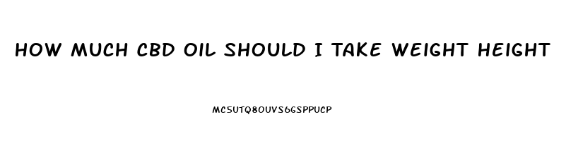 How Much Cbd Oil Should I Take Weight Height