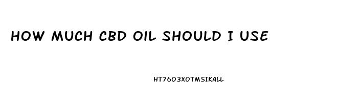 How Much Cbd Oil Should I Use