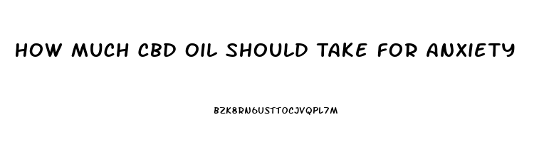 How Much Cbd Oil Should Take For Anxiety