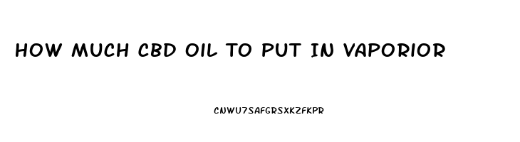 How Much Cbd Oil To Put In Vaporior