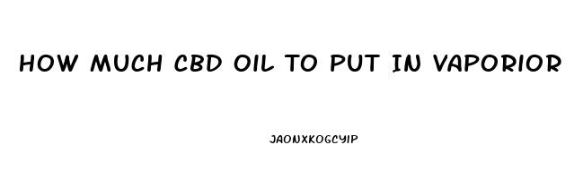 How Much Cbd Oil To Put In Vaporior