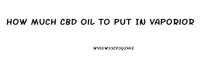 How Much Cbd Oil To Put In Vaporior