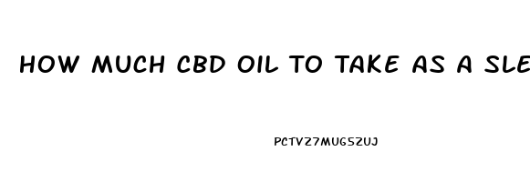 How Much Cbd Oil To Take As A Slep Aid