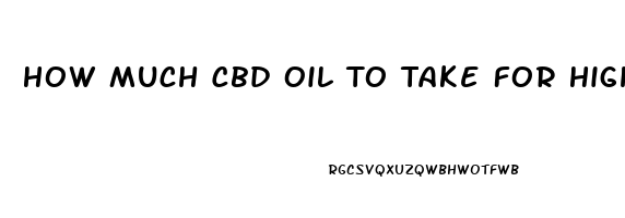 How Much Cbd Oil To Take For High Blood Pressure