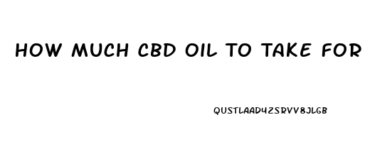 How Much Cbd Oil To Take For Sleep Aid