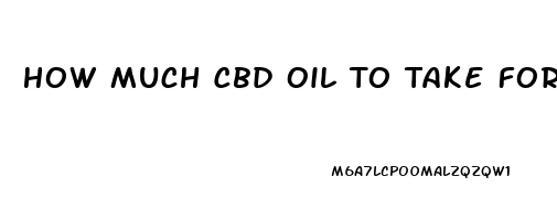 How Much Cbd Oil To Take For Sleep