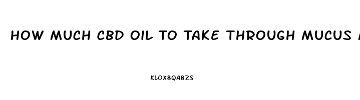 How Much Cbd Oil To Take Through Mucus Membranes