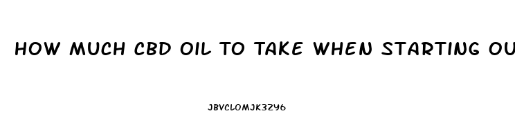 How Much Cbd Oil To Take When Starting Out