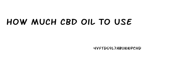 How Much Cbd Oil To Use