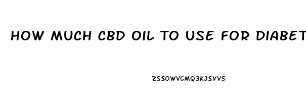 How Much Cbd Oil To Use For Diabetes