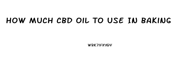 How Much Cbd Oil To Use In Baking