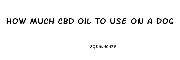 How Much Cbd Oil To Use On A Dog