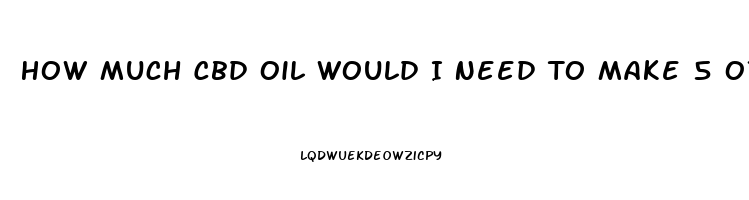 How Much Cbd Oil Would I Need To Make 5 Oz Of Lotion