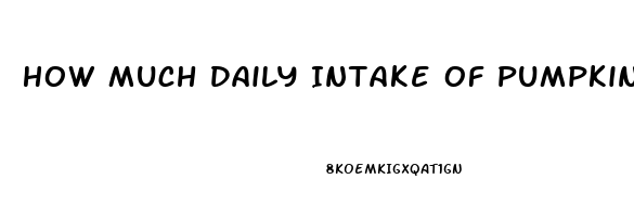 How Much Daily Intake Of Pumpkin Seeds To Reverse Impotence