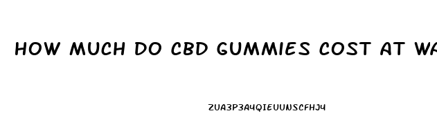 How Much Do Cbd Gummies Cost At Walmart