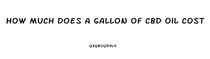 How Much Does A Gallon Of Cbd Oil Cost