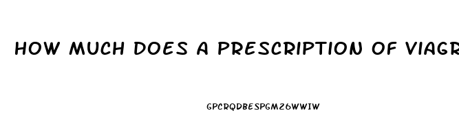 How Much Does A Prescription Of Viagra Cost