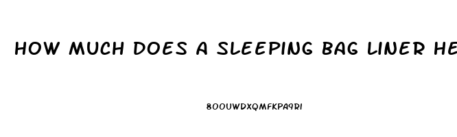 How Much Does A Sleeping Bag Liner Help