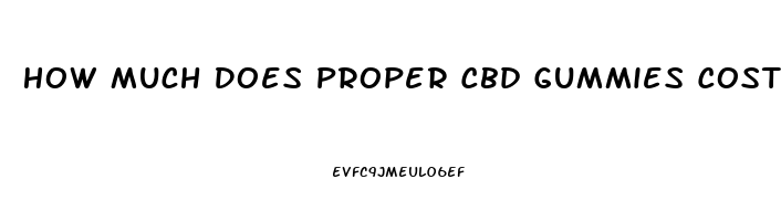 How Much Does Proper Cbd Gummies Cost