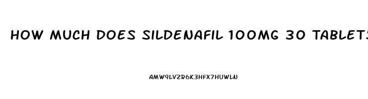 How Much Does Sildenafil 100mg 30 Tablets Cost