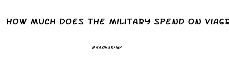 How Much Does The Military Spend On Viagra