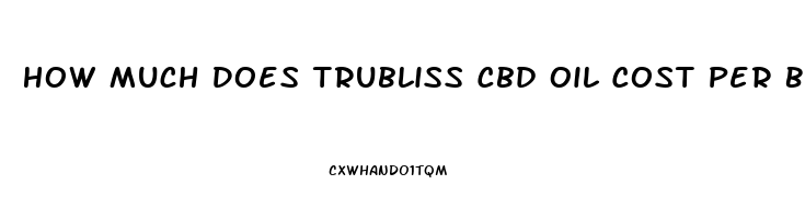 How Much Does Trubliss Cbd Oil Cost Per Bottle