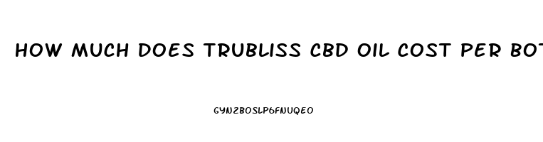 How Much Does Trubliss Cbd Oil Cost Per Bottle