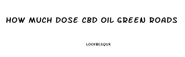 How Much Dose Cbd Oil Green Roads