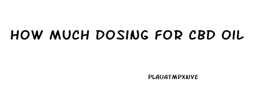 How Much Dosing For Cbd Oil