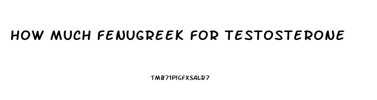 How Much Fenugreek For Testosterone