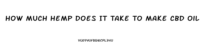 How Much Hemp Does It Take To Make Cbd Oil