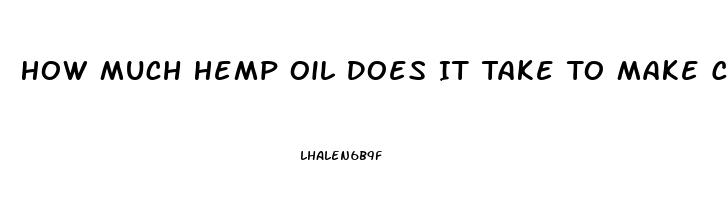 How Much Hemp Oil Does It Take To Make Cbd