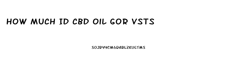 How Much Id Cbd Oil Gor Vsts