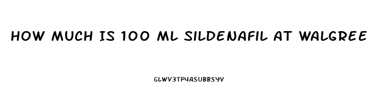 How Much Is 100 Ml Sildenafil At Walgreens