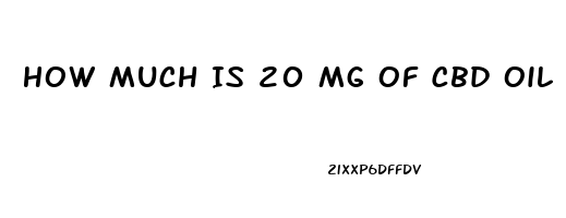 How Much Is 20 Mg Of Cbd Oil