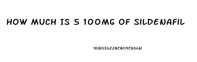How Much Is 5 100mg Of Sildenafil