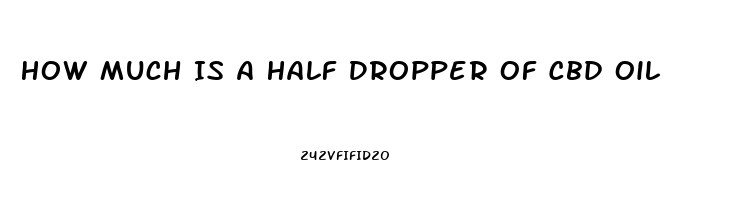 How Much Is A Half Dropper Of Cbd Oil