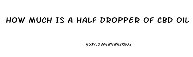 How Much Is A Half Dropper Of Cbd Oil