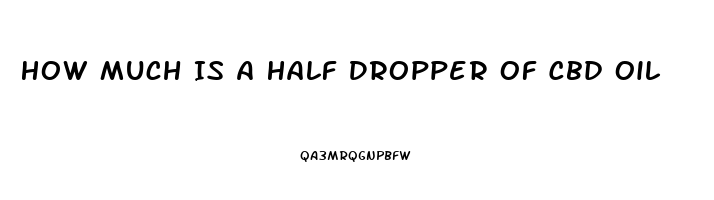 How Much Is A Half Dropper Of Cbd Oil