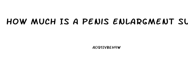 How Much Is A Penis Enlargment Surgery