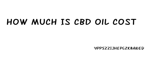 How Much Is Cbd Oil Cost