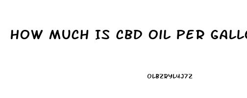 How Much Is Cbd Oil Per Gallon Wholesale