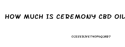 How Much Is Ceremony Cbd Oil